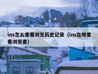 ins怎么查看浏览历史记录（ins在哪里看浏览者）