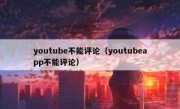youtube不能评论（youtubeapp不能评论）