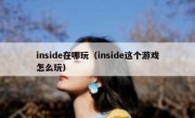 inside在哪玩（inside这个游戏怎么玩）