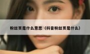 粉丝页是什么意思（抖音粉丝页是什么）