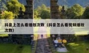抖音上怎么看播放次数（抖音怎么看视频播放次数）