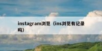 instagram浏览（ins浏览有记录吗）