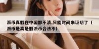 派币真假在中国都不清,只能时间来证明了（派币是真是假派币合法不）