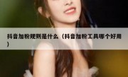 抖音加粉规则是什么（抖音加粉工具哪个好用）