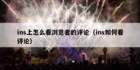 ins上怎么看浏览者的评论（ins如何看评论）
