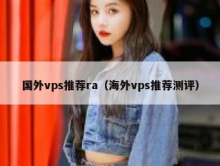 国外vps推荐ra（海外vps推荐测评）