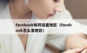 facebook如何设置地区（facebook怎么变地区）
