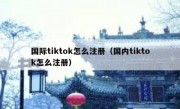 国际tiktok怎么注册（国内tiktok怎么注册）