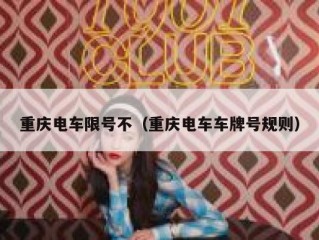 重庆电车限号不（重庆电车车牌号规则）