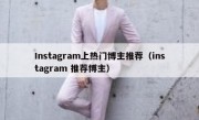 Instagram上热门博主推荐（instagram 推荐博主）