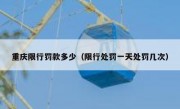 重庆限行罚款多少（限行处罚一天处罚几次）