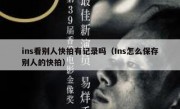 ins看别人快拍有记录吗（Ins怎么保存别人的快拍）