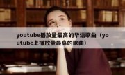 youtube播放量最高的华语歌曲（youtube上播放量最高的歌曲）
