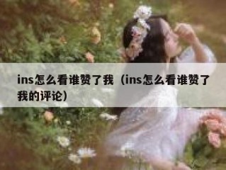ins怎么看谁赞了我（ins怎么看谁赞了我的评论）
