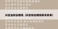 抖音加粉丝赚钱（抖音粉丝赚钱真实故事）