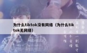 为什么tiktok没有网络（为什么tiktok无网络）