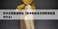 快手点赞都是粉丝（快手粉丝多点赞数很低是为什么）