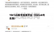 TikTok帐号交易平台（tiktok号出售）