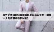 国外免费网站域名服务器查询商店信息（国外十大免费服务器和域名）