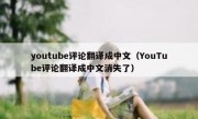 youtube评论翻译成中文（YouTube评论翻译成中文消失了）