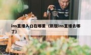 ins直播入口在哪里（新版ins直播去哪了）