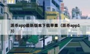 派币app最新版本下载苹果（派币app13）