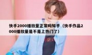 快手2000播放量正常吗知乎（快手作品2000播放量是不是上热门了）