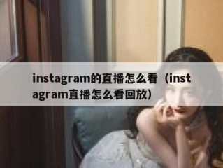 instagram的直播怎么看（instagram直播怎么看回放）