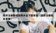 派币注册教程视频大全下载安装（派币注册姓名步骤）