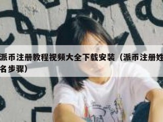 派币注册教程视频大全下载安装（派币注册姓名步骤）