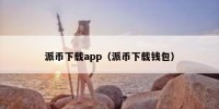 派币下载app（派币下载钱包）