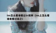 ins怎么看谁看过小视频（ins上怎么看谁来看过自己）