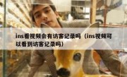 ins看视频会有访客记录吗（ins视频可以看到访客记录吗）