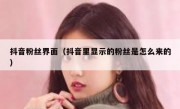抖音粉丝界面（抖音里显示的粉丝是怎么来的）