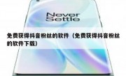 免费获得抖音粉丝的软件（免费获得抖音粉丝的软件下载）