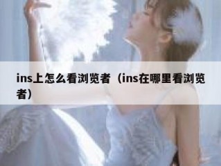 ins上怎么看浏览者（ins在哪里看浏览者）
