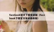 facebook官方下载安卓版（facebook下载官方安卓最新版）