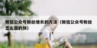 微信公众号粉丝增长的方法（微信公众号粉丝怎么涨的快）