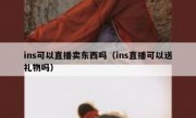 ins可以直播卖东西吗（ins直播可以送礼物吗）