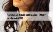 facebook怎么取消邮箱订阅（关闭facebook邮件）