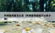 外网服务器怎么买（外网服务器独立ip多少钱）