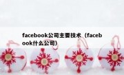 facebook公司主要技术（facebook什么公司）