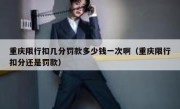 重庆限行扣几分罚款多少钱一次啊（重庆限行扣分还是罚款）