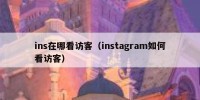ins在哪看访客（instagram如何看访客）