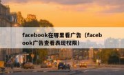 facebook在哪里看广告（facebook广告查看表现权限）