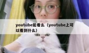 youtube能看么（youtube上可以看到什么）