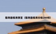 服务器租用便宜（服务器租用价格200核）