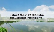 tiktok点赞不了（为什么tiktok点赞的视频重新打开就没有了）