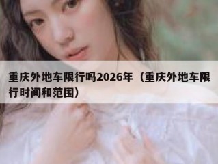 重庆外地车限行吗2026年（重庆外地车限行时间和范围）