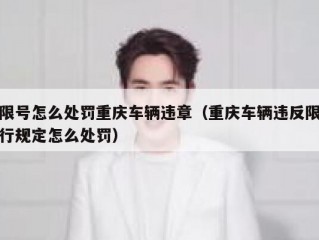 限号怎么处罚重庆车辆违章（重庆车辆违反限行规定怎么处罚）